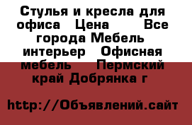 Стулья и кресла для офиса › Цена ­ 1 - Все города Мебель, интерьер » Офисная мебель   . Пермский край,Добрянка г.